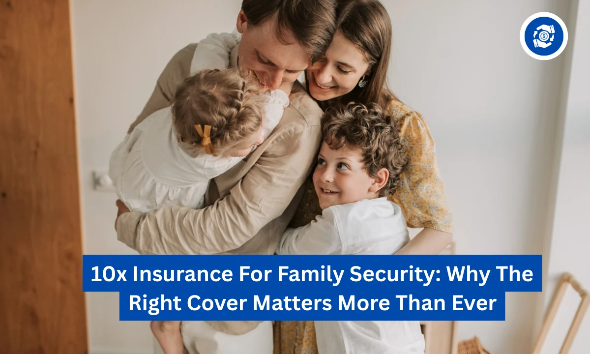 10x Insurance For Family Security: Why The Right Cover Matters More Than Ever