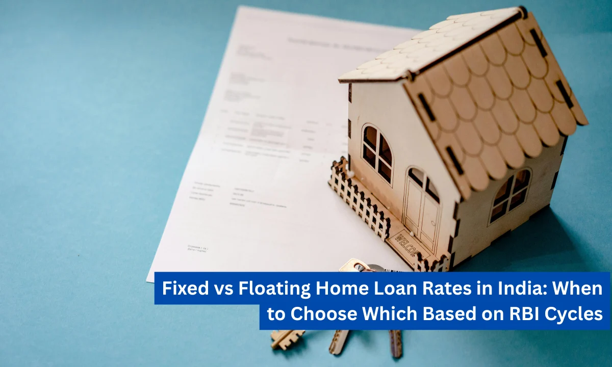 Fixed vs Floating Home Loan Rates in India: When to Choose Which Based on RBI Cycles