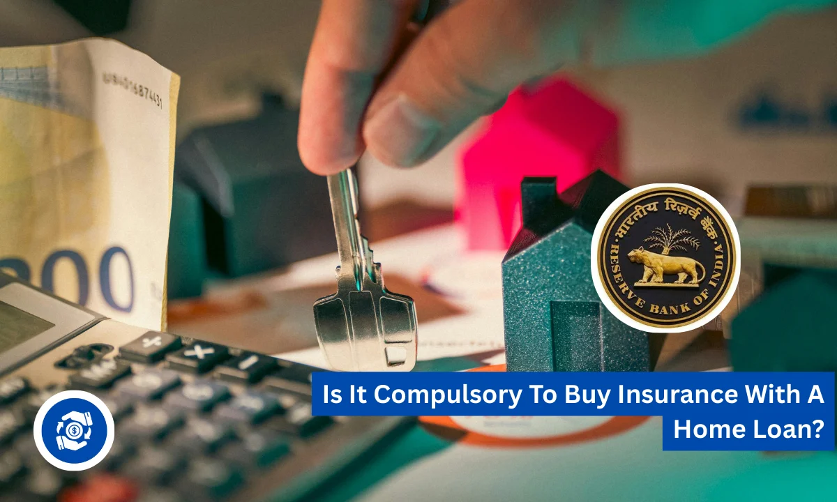 Is It Compulsory To Buy Insurance With A Home Loan? Know Your Rights