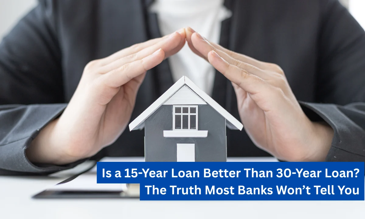 Is a 15-Year Loan Better Than 30-Year Loan? The Truth Most Banks Won’t Tell You
